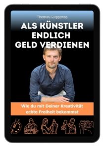 Als Künstler endlich Geld verdienen - E-Book - Thomas Guggemos Wie du mit Deiner Kreativität echte Freiheit bekommst